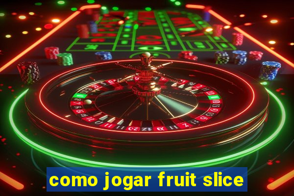 como jogar fruit slice